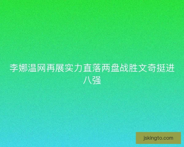 李娜温网再展实力直落两盘战胜文奇挺进八强